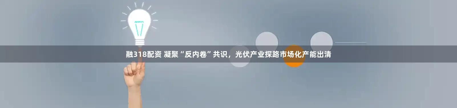 融318配资 凝聚“反内卷”共识，光伏产业探路市场化产能出清